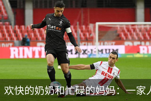 欢快的奶奶和忙碌的妈妈：一家人欢聚的节日乐章